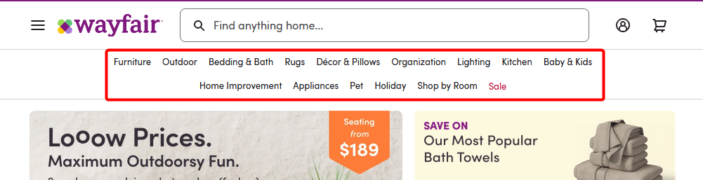 Example: Wayfair showcases product parent categories on an horizontal menu up top. There are many items (15), but the generous spacing helps with readability. And only one is highlighted, in red. Source: Wayfair